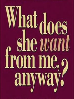 cover image of What Does She Want from Me, Anyway?